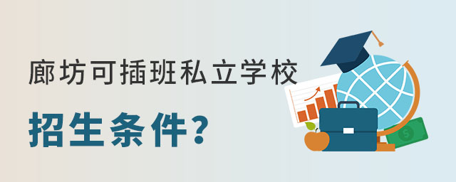 廊坊可插班私立学校招生条件?