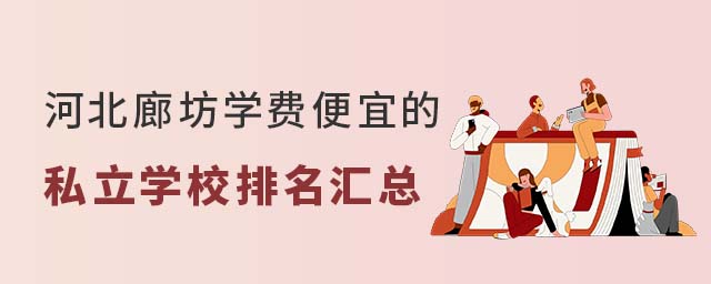 河北廊坊学费便宜的私立学校排名汇总