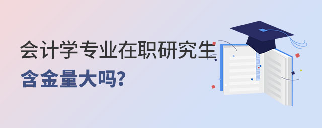 会计学专业在职研究生含金量大吗53