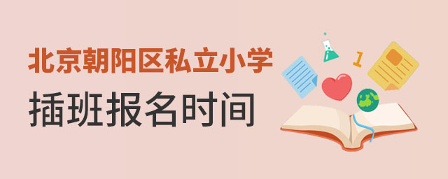 北京朝阳区私立小学插班报名时间