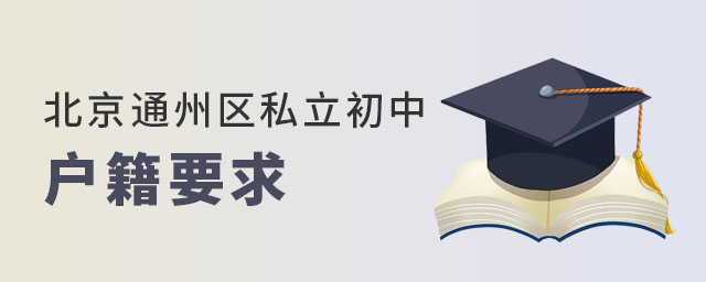 北京通州区私立初中2023对学生招生有户籍要求吗