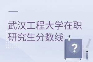 武汉工程大学在职研究生分数线