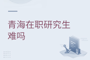 青海在职研究生难吗