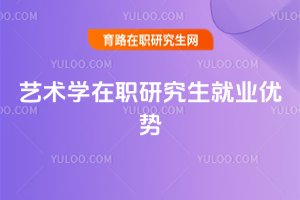艺术学在职研究生就业优势