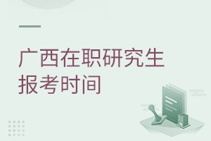 广西在职研究生报考时间