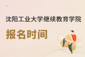 沈阳工业大学继续教育学院报名时间