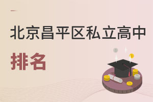 北京昌平区私立高中排名,昌平好的私立中学