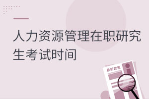 人力资源管理在职研究生考试时间