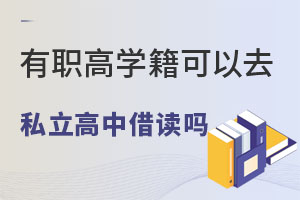 有职高学籍可以去私立高中借读吗?