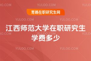 江西师范大学在职研究生学费多少