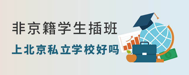 非京籍学生插班上北京私立学校好吗