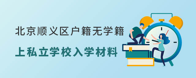 北京顺义区户籍无顺义区学籍小升初上私立学校入学材料