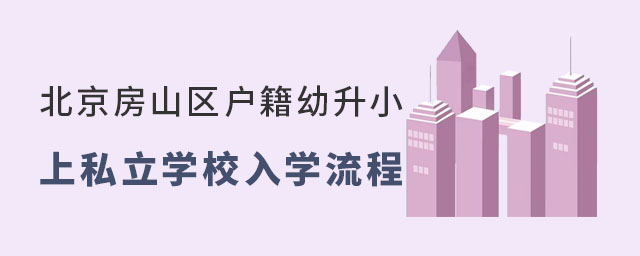 北京房山区户籍幼升小上私立学校入学流程