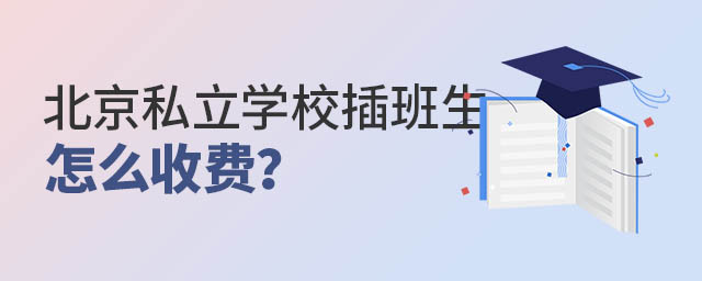 北京私立学校插班生怎么收费