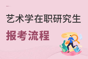 艺术学在职研究生报考流程