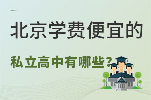 北京学费便宜的私立高中有哪些?(含招生简章)