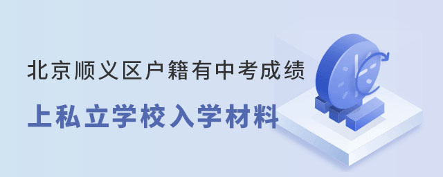 北京顺义区户籍有中考成绩上私立学校入学材料