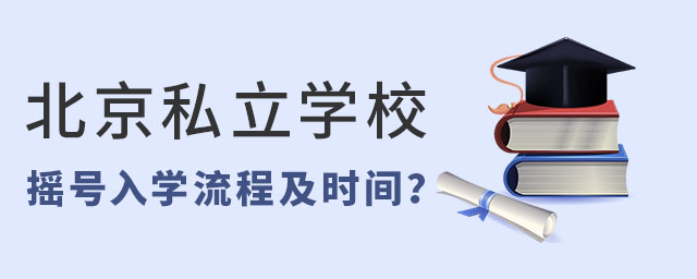 北京私立学校摇号入学流程及时间?