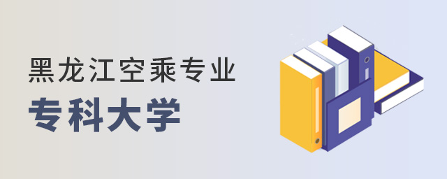 黑龍江空乘專業專科大學有哪些?