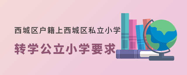 西城区户籍小学上西城区私立小学转学公立小学学籍