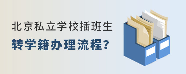 北京私立学校插班生转学籍办理流程(小学&初中)