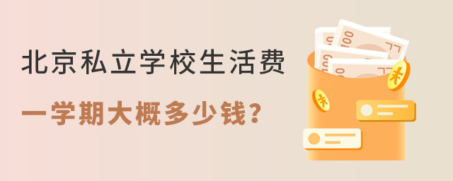 上北京私立学校生活费一学期大概多少钱?