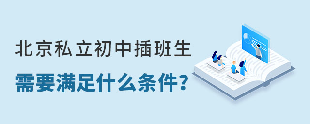 北京私立初中插班生需要满足什么条件?