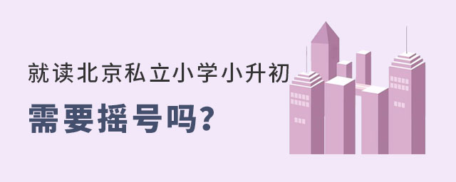 就读北京私立小学小升初需要摇号吗