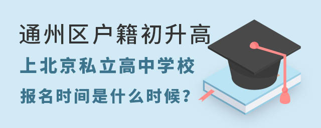 通州区户籍初升高上北京私立高中报名时间