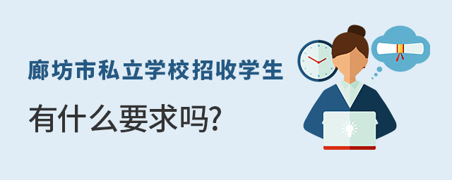 河北廊坊市私立学校招收学生有什么要求吗