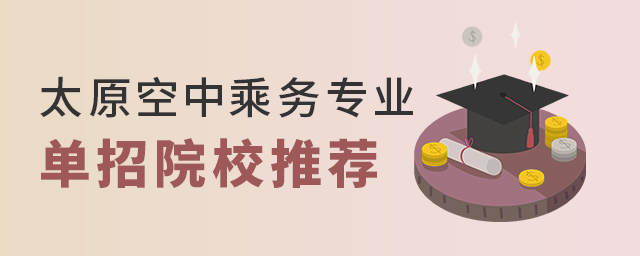 太原空中乘務(wù)專業(yè)單招院校推薦