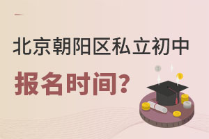 北京朝阳区私立初中报名时间