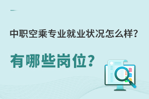 中職空乘專業就業狀況怎么樣?有哪些崗位?