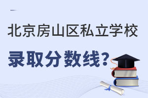 北京房山区私立学校录取分数线