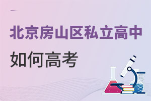 北京房山区私立高中如何高考