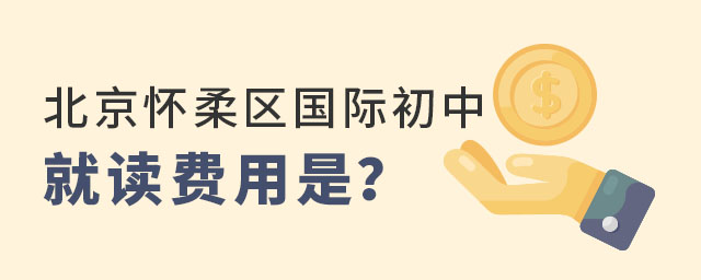 北京怀柔区国际初中就读费用
