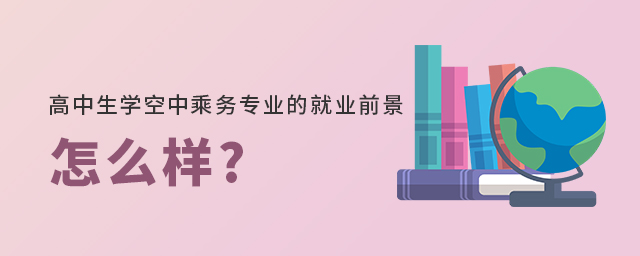 高中生學(xué)空中乘務(wù)專業(yè)的就業(yè)前景怎么樣?