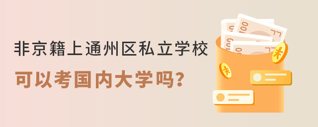 非京籍上通州区私立学校可以考国内大学吗