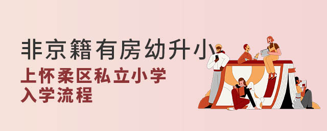 非京籍有房幼升小上怀柔区私立小学入学流程