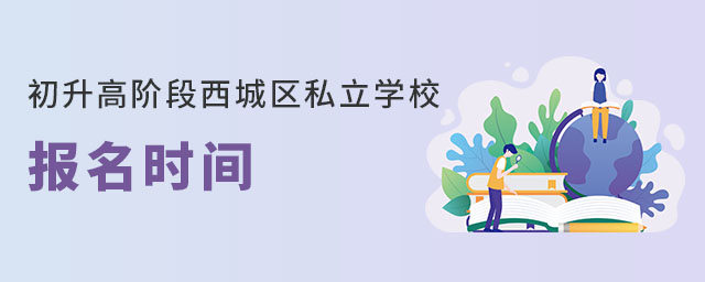初升高阶段西城区私立学校报名时间