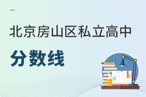 北京房山区私立高中分数线