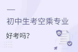 初中生考空乘專業好考嗎?有什么標準?