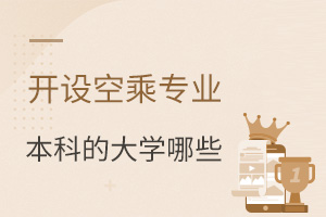 開設(shè)空乘專業(yè)本科的大學(xué)哪些?
