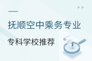 抚顺空中乘务专业专科学校推荐