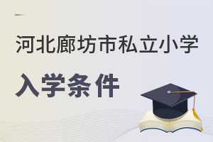 河北廊坊市私立小学入学条件