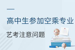 高中生參加空乘專業藝考應該注意哪些問題?