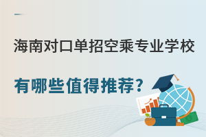 海南對口單招空乘專業學校有哪些值得推薦?