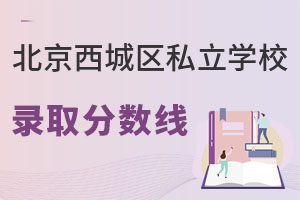 北京西城区私立学校录取分数线