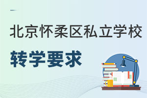 北京怀柔区私立学校转学要求