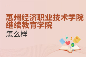 惠州经济职业技术学院继续教育学院怎么样